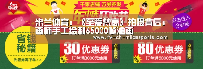 米兰体育:《至爱梵高》拍摄背后:画师手工绘制65000帧油画(图3) 米兰体育:《至爱梵高》拍摄背后:画师手工绘制65000帧油画(图3)